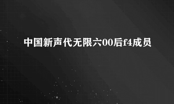 中国新声代无限六00后f4成员