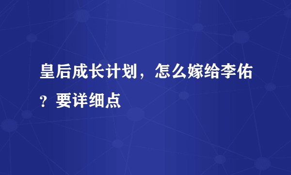 皇后成长计划，怎么嫁给李佑？要详细点