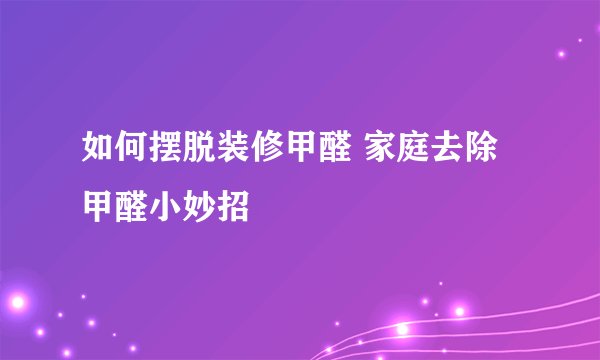 如何摆脱装修甲醛 家庭去除甲醛小妙招