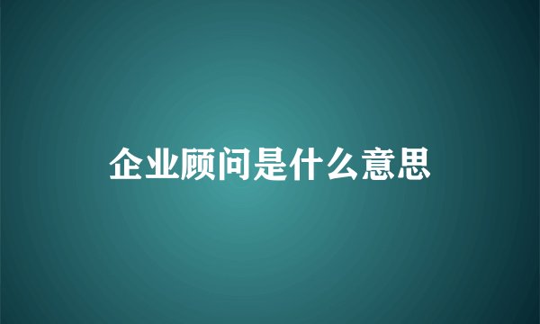 企业顾问是什么意思