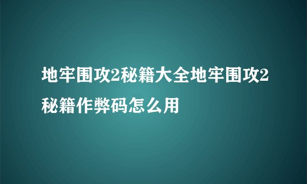 地牢围攻2秘籍大全地牢围攻2秘籍作弊码怎么用