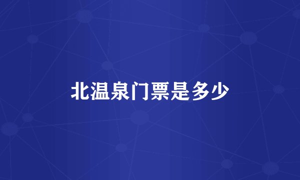 北温泉门票是多少
