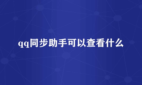 qq同步助手可以查看什么
