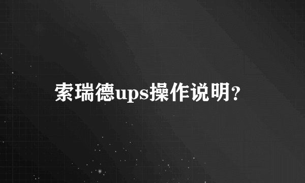 索瑞德ups操作说明？
