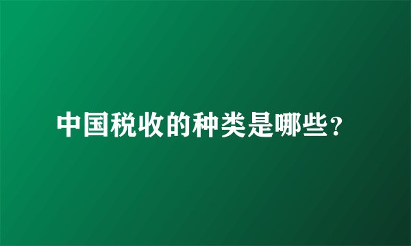 中国税收的种类是哪些？
