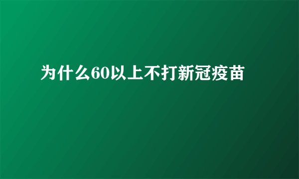 为什么60以上不打新冠疫苗