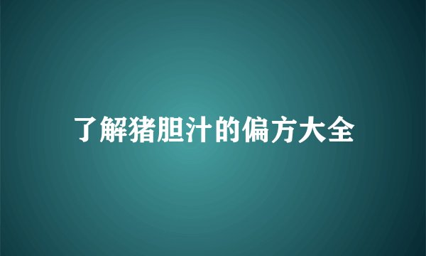 了解猪胆汁的偏方大全