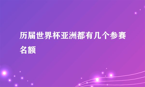 历届世界杯亚洲都有几个参赛名额
