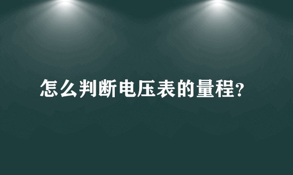 怎么判断电压表的量程？
