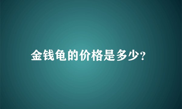 金钱龟的价格是多少？