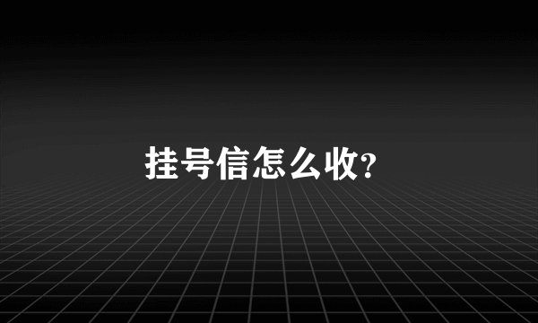 挂号信怎么收？
