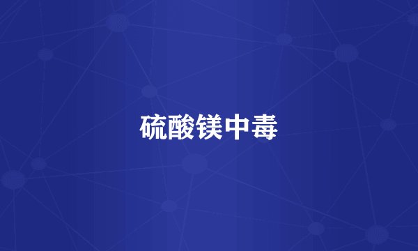 硫酸镁中毒