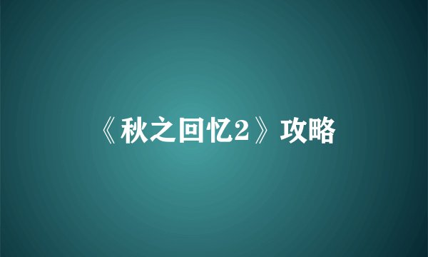 《秋之回忆2》攻略