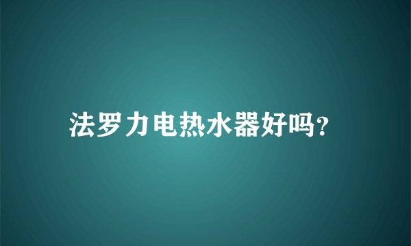 法罗力电热水器好吗？