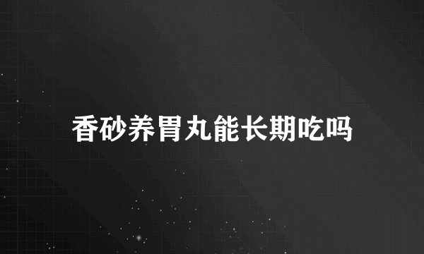 香砂养胃丸能长期吃吗