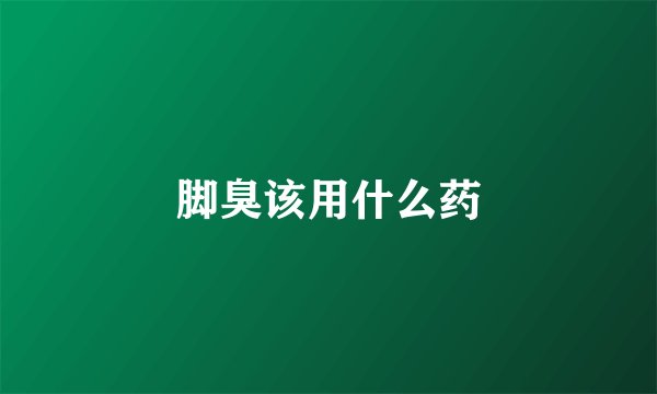 脚臭该用什么药
