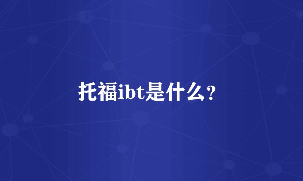 托福ibt是什么？