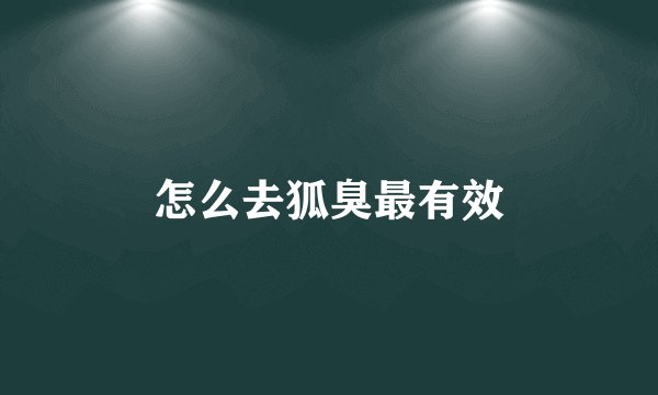 怎么去狐臭最有效