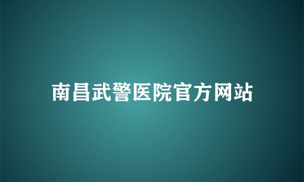 南昌武警医院官方网站