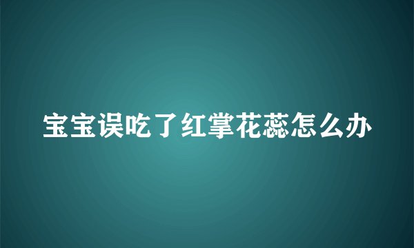 宝宝误吃了红掌花蕊怎么办