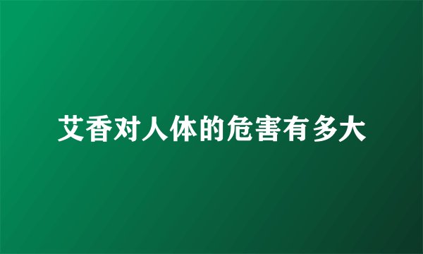 艾香对人体的危害有多大