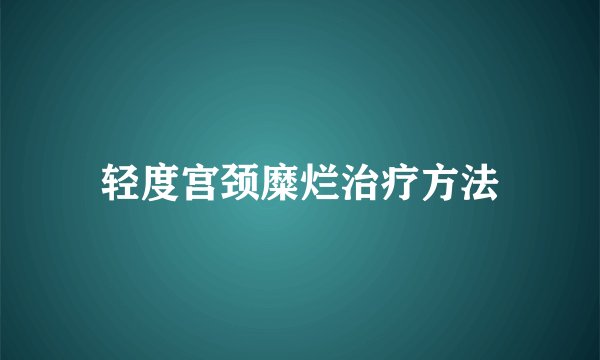 轻度宫颈糜烂治疗方法