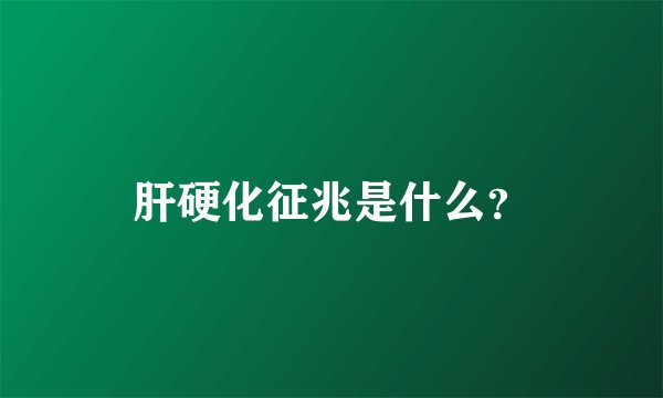 肝硬化征兆是什么？
