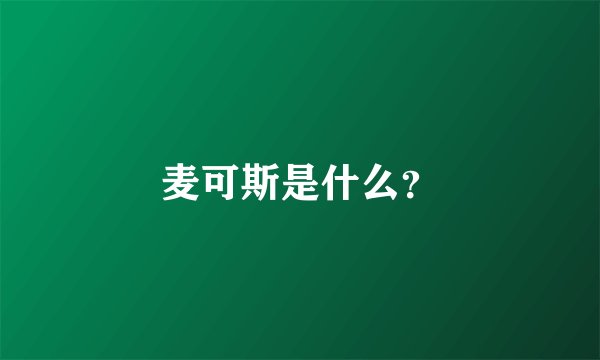 麦可斯是什么？