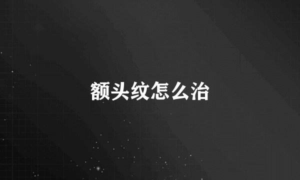 额头纹怎么治