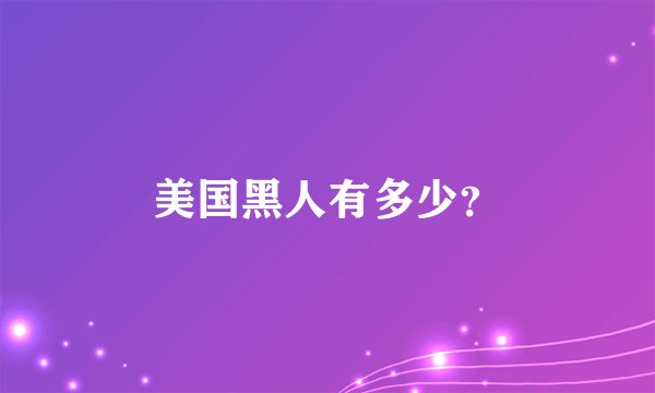 美国黑人有多少？