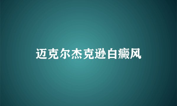 迈克尔杰克逊白癜风