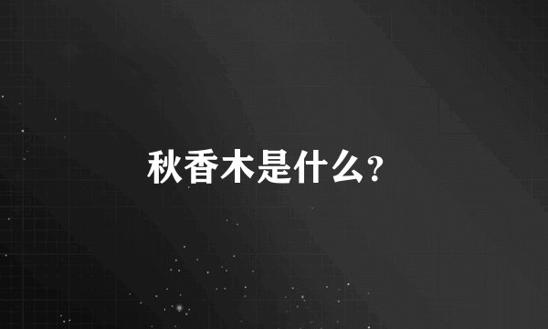 秋香木是什么？