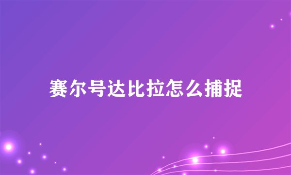 赛尔号达比拉怎么捕捉