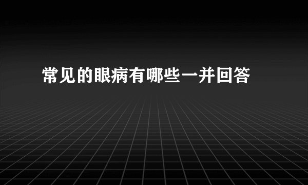 常见的眼病有哪些一并回答　