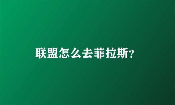 联盟怎么去菲拉斯?
