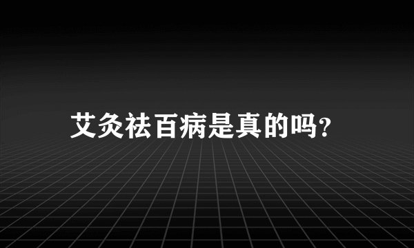 艾灸祛百病是真的吗？
