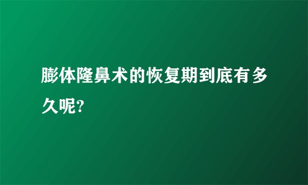膨体隆鼻术的恢复期到底有多久呢?