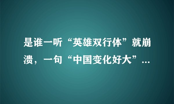 是谁一听“英雄双行体”就崩溃，一句“中国变化好大”，让谁不爽了？