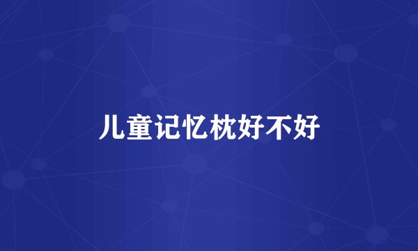 儿童记忆枕好不好