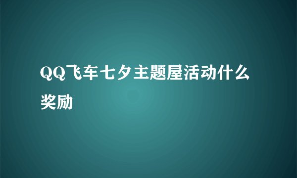 QQ飞车七夕主题屋活动什么奖励