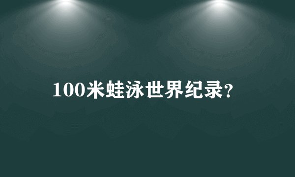 100米蛙泳世界纪录？