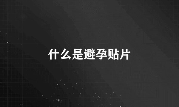 什么是避孕贴片
