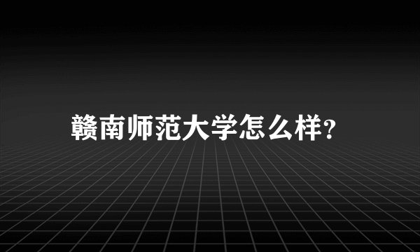 赣南师范大学怎么样？