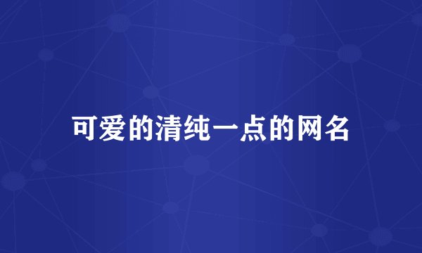 可爱的清纯一点的网名