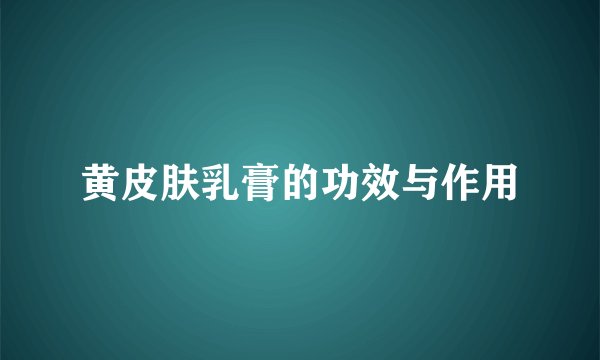 黄皮肤乳膏的功效与作用