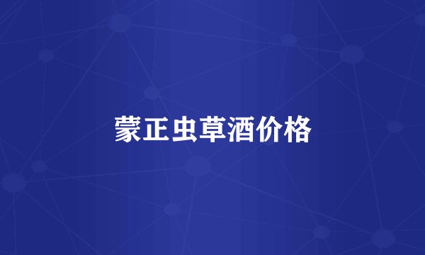 蒙正虫草酒价格