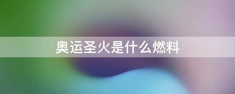 奥运圣火是什么燃料