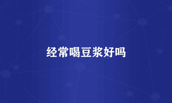 经常喝豆浆好吗