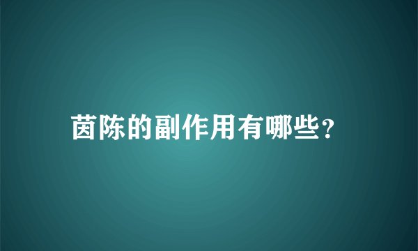 茵陈的副作用有哪些？
