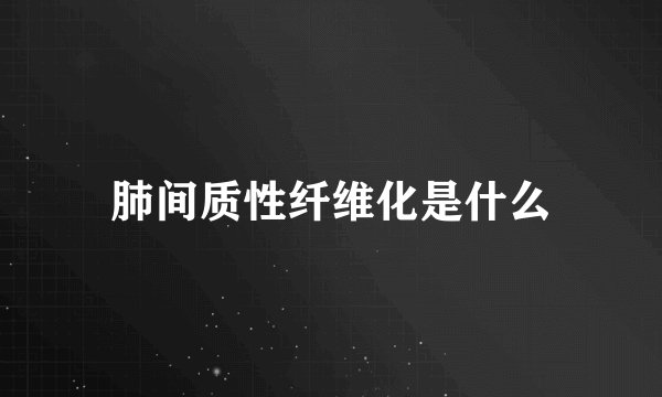肺间质性纤维化是什么